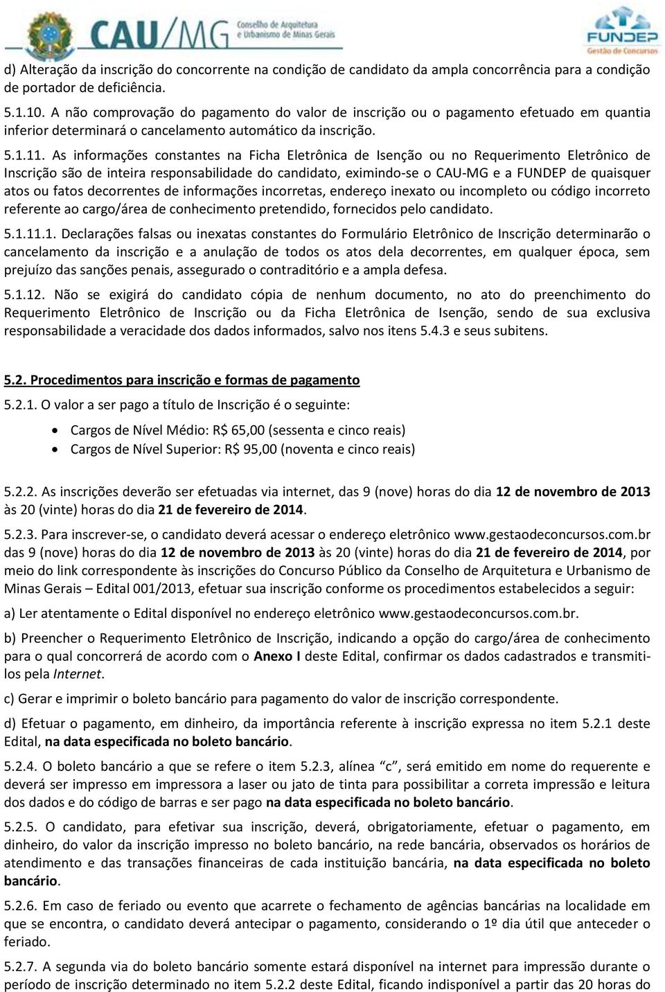 As informações constantes na Ficha Eletrônica de Isenção ou no Requerimento Eletrônico de Inscrição são de inteira responsabilidade do candidato, eximindo-se o CAU-MG e a FUNDEP de quaisquer atos ou