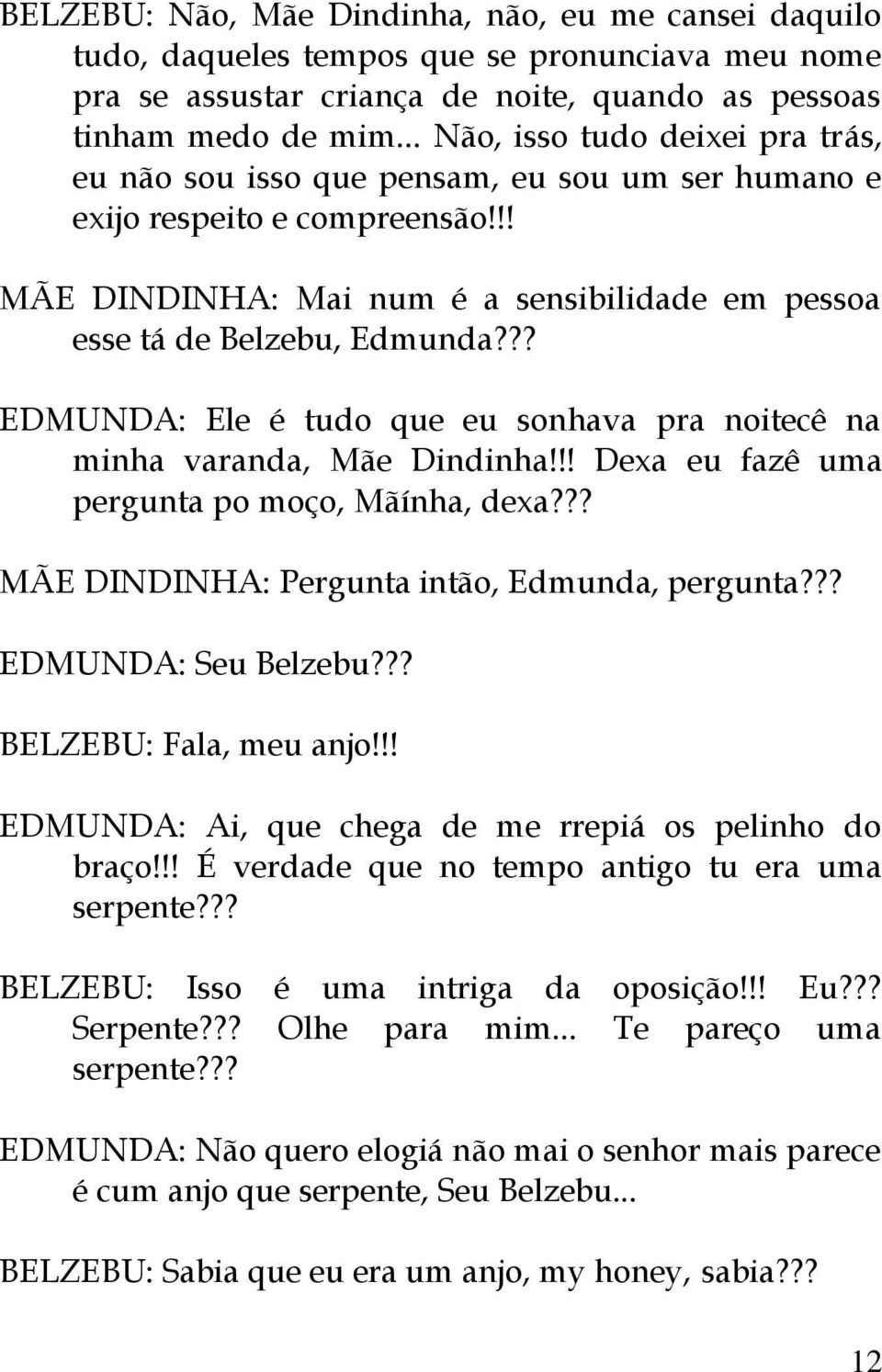 ?? EDMUNDA: Ele é tudo que eu sonhava pra noitecê na minha varanda, Mãe Dindinha!!! Dexa eu fazê uma pergunta po moço, Mãínha, dexa??? MÃE DINDINHA: Pergunta intão, Edmunda, pergunta?