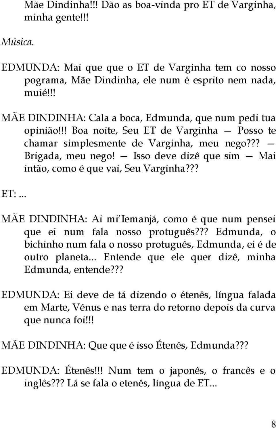 Isso deve dizê que sim Mai intão, como é que vai, Seu Varginha??? ET:... MÃE DINDINHA: Ai mi Iemanjá, como é que num pensei que ei num fala nosso protuguês?