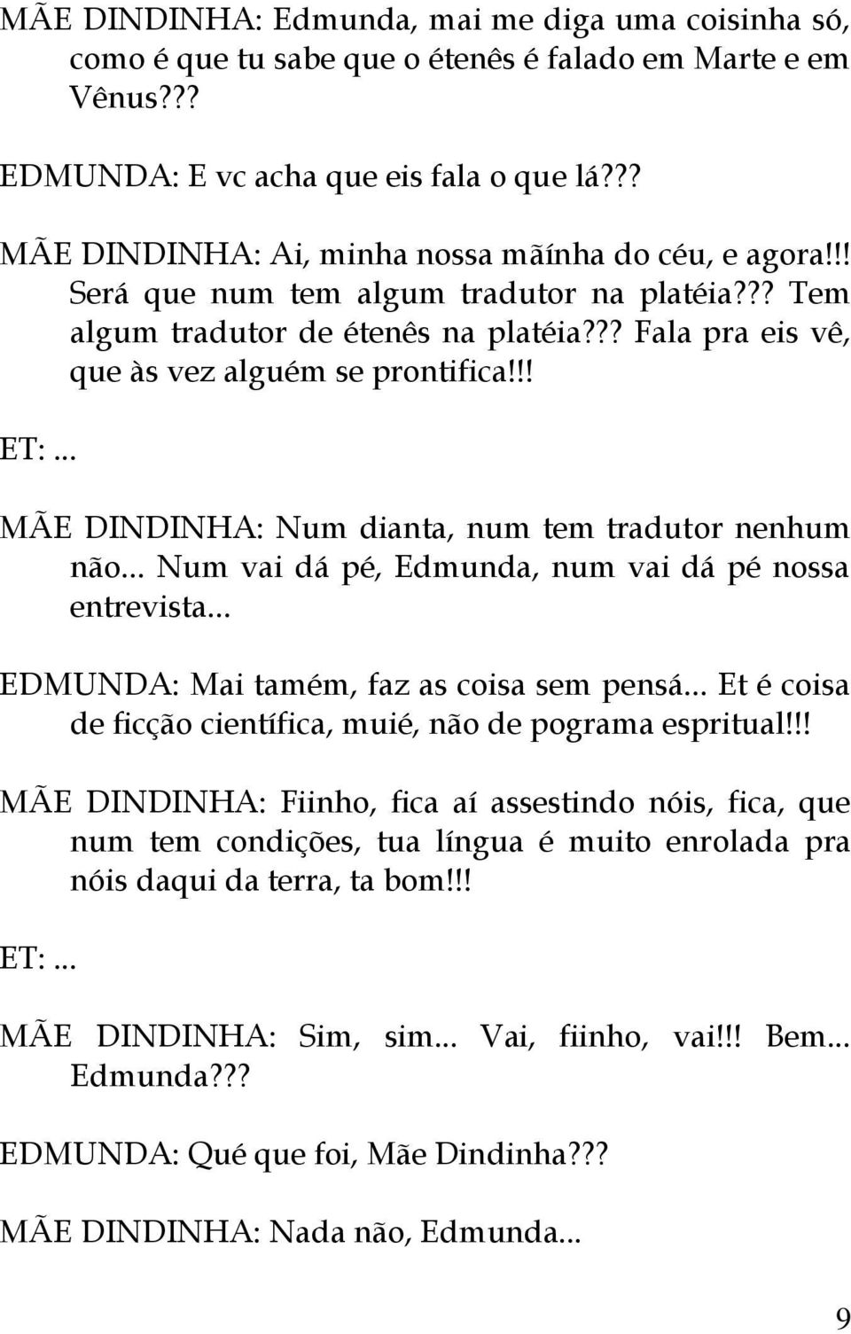 !! ET:... MÃE DINDINHA: Num dianta, num tem tradutor nenhum não... Num vai dá pé, Edmunda, num vai dá pé nossa entrevista... EDMUNDA: Mai tamém, faz as coisa sem pensá.