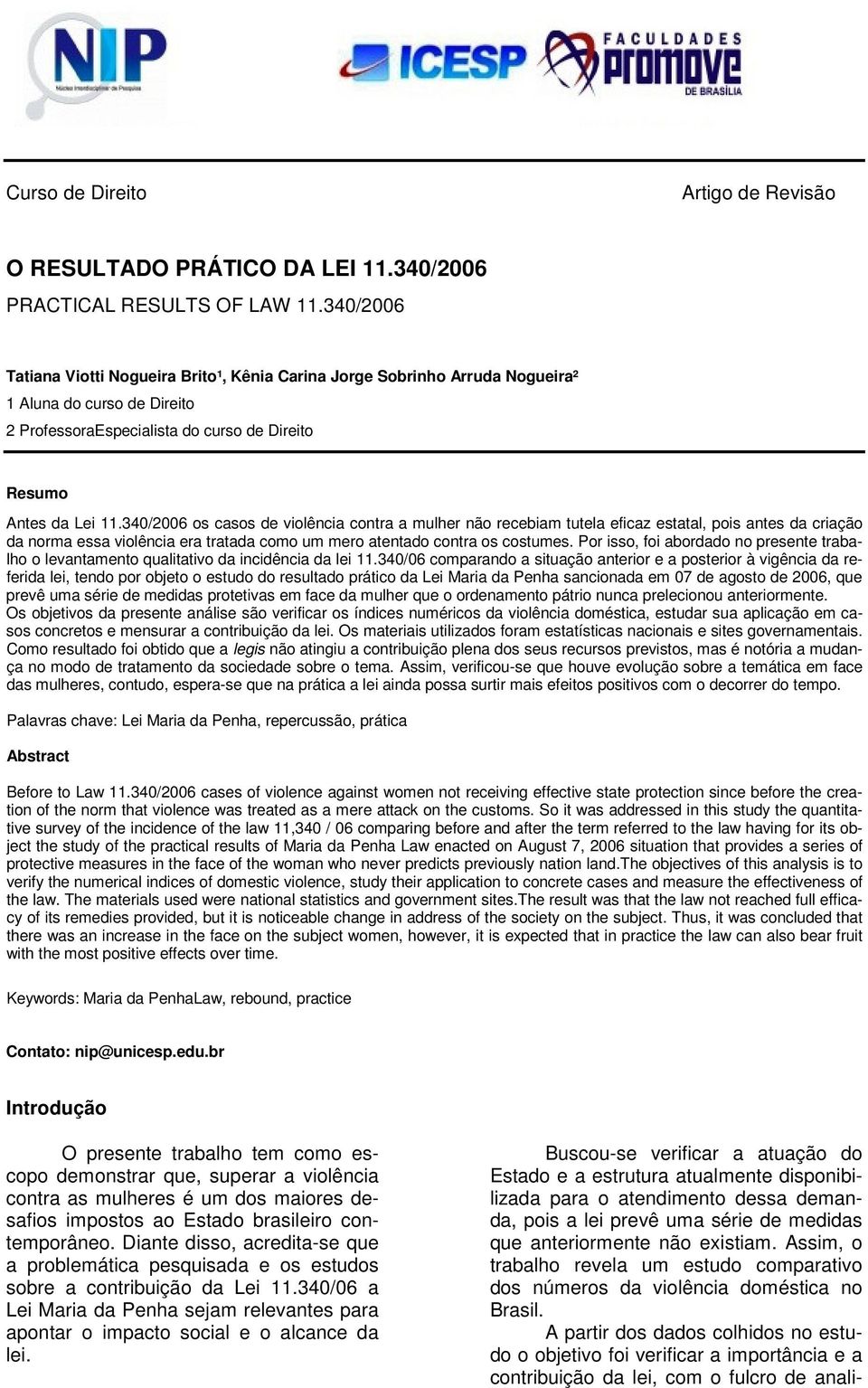 340/2006 os casos de violência contra a mulher não recebiam tutela eficaz estatal, pois antes da criação da norma essa violência era tratada como um mero atentado contra os costumes.