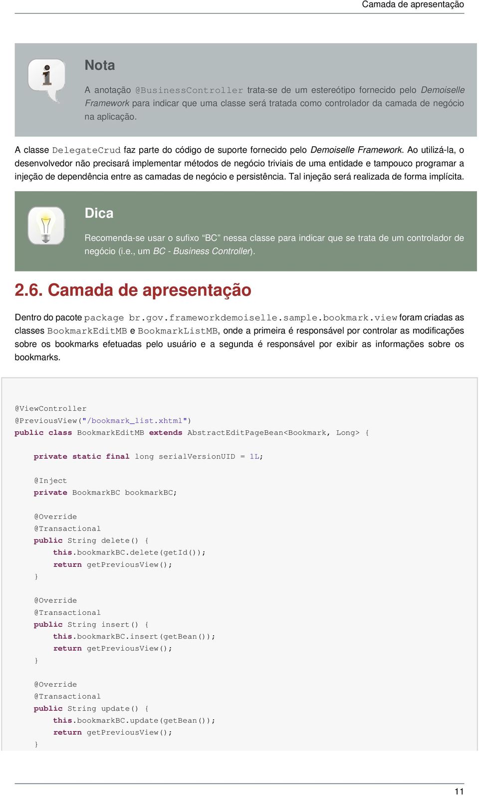 Ao utilizá-la, o desenvolvedor não precisará implementar métodos de negócio triviais de uma entidade e tampouco programar a injeção de dependência entre as camadas de negócio e persistência.