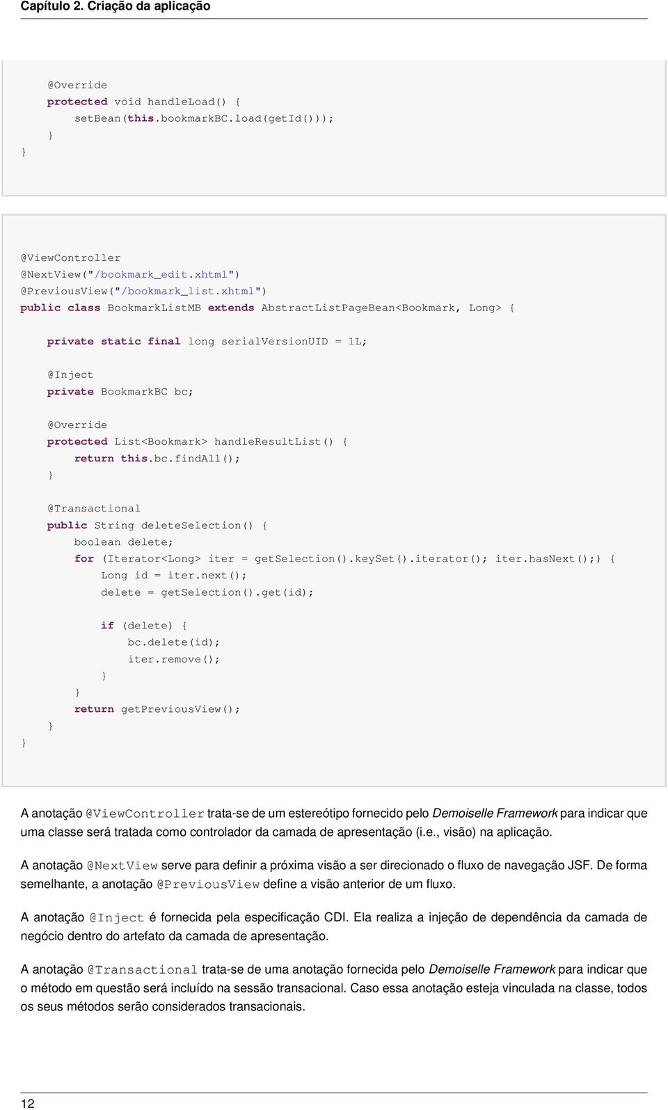 handleresultlist() { return this.bc.findall(); @Transactional public String deleteselection() { boolean delete; for (Iterator<Long> iter = getselection().keyset().iterator(); iter.