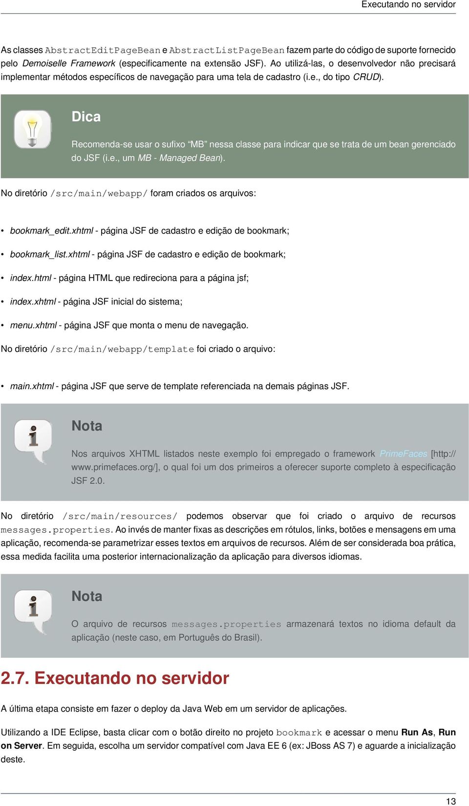 Dica Recomenda-se usar o sufixo MB nessa classe para indicar que se trata de um bean gerenciado do JSF (i.e., um MB - Managed Bean).