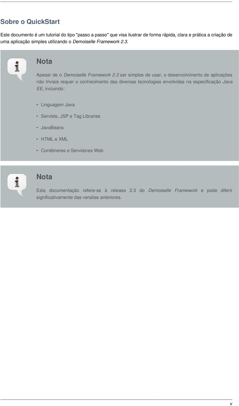 3 ser simples de usar, o desenvolvimento de aplicações não triviais requer o conhecimento das diversas tecnologias envolvidas na especificação Java EE,