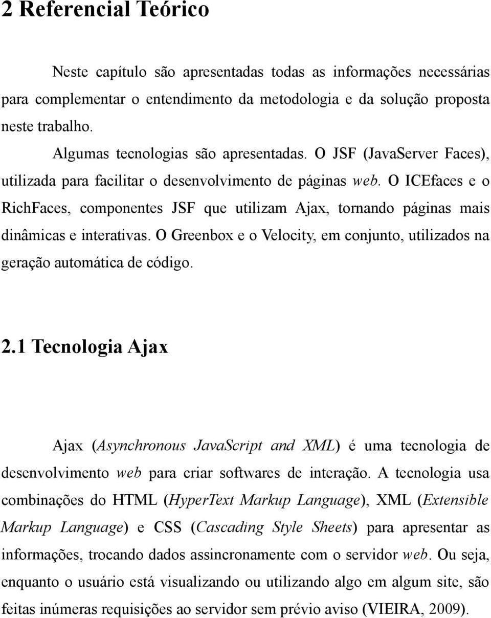 O ICEfaces e o RichFaces, componentes JSF que utilizam Ajax, tornando páginas mais dinâmicas e interativas. O Greenbox e o Velocity, em conjunto, utilizados na geração automática de código. 2.