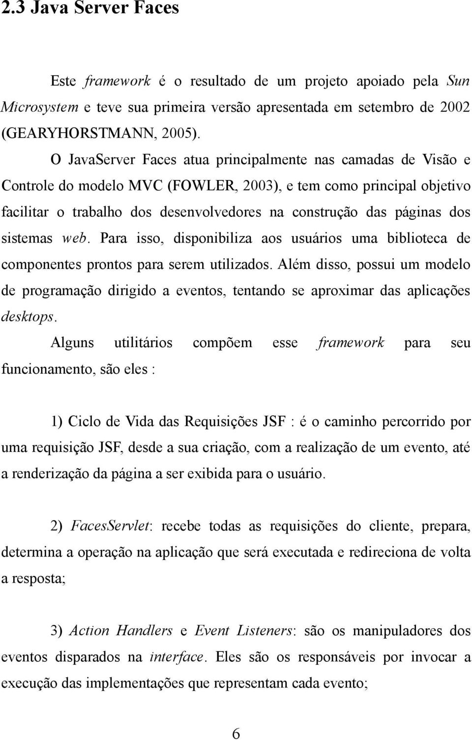 dos sistemas web. Para isso, disponibiliza aos usuários uma biblioteca de componentes prontos para serem utilizados.