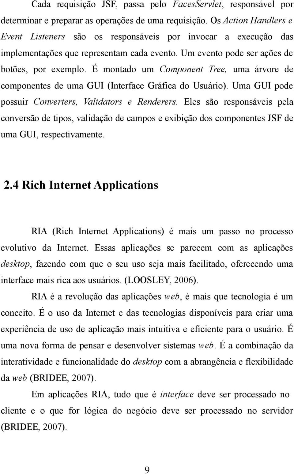 É montado um Component Tree, uma árvore de componentes de uma GUI (Interface Gráfica do Usuário). Uma GUI pode possuir Converters, Validators e Renderers.