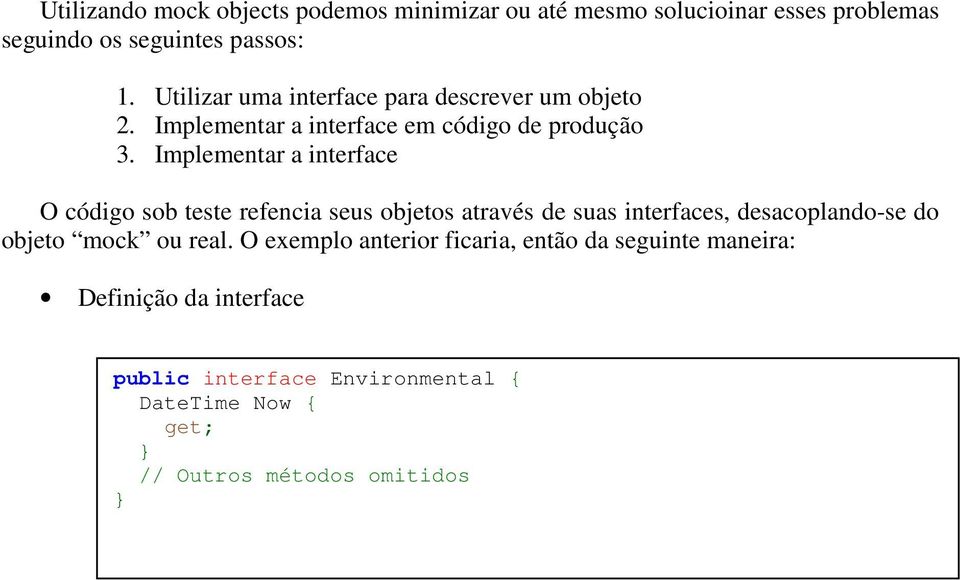 Implementar a interface O código sob teste refencia seus objetos através de suas interfaces, desacoplando-se do objeto mock