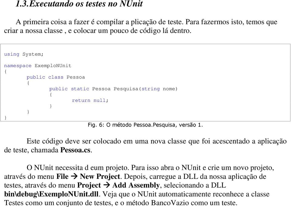 Este código deve ser colocado em uma nova classe que foi acescentado a aplicação de teste, chamada Pessoa.cs. O NUnit necessita d eum projeto.