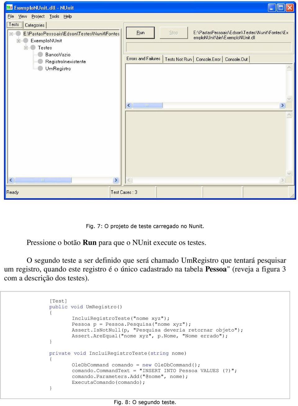 dos testes). [Test] public void UmRegistro() IncluiRegistroTeste("nome xyz"); Pessoa p = Pessoa.Pesquisa("nome xyz"); Assert.IsNotNull(p, "Pesquisa deveria retornar objeto"); Assert.