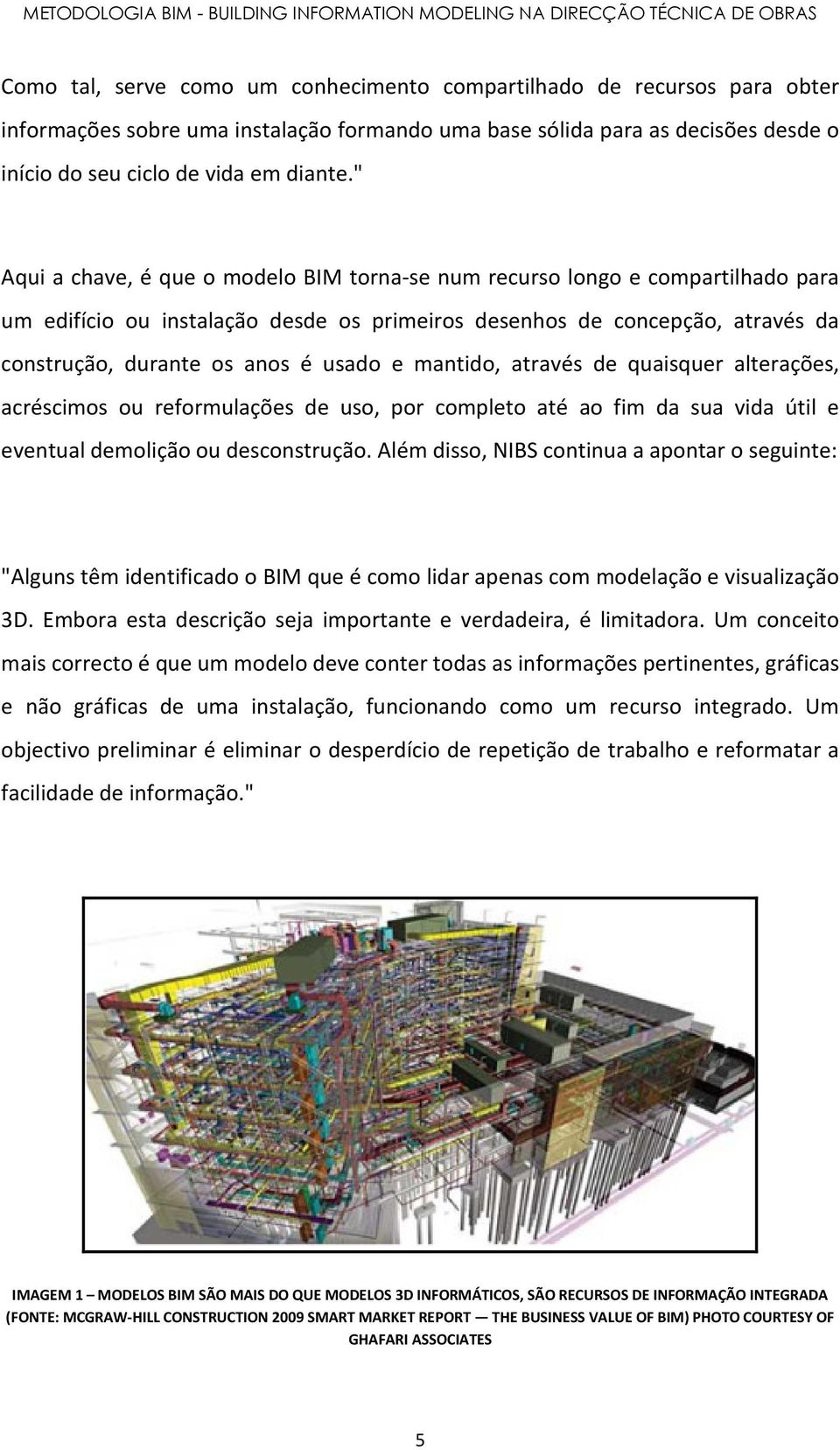 mantido, através de quaisquer alterações, acréscimos ou reformulações de uso, por completo até ao fim da sua vida útil e eventual demolição ou desconstrução.