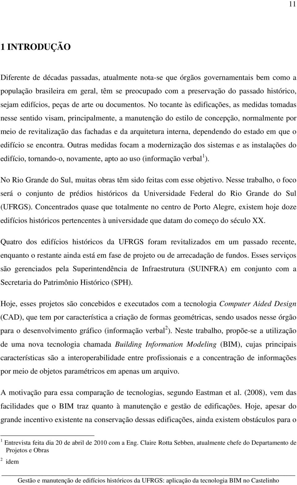 No tocante às edificações, as medidas tomadas nesse sentido visam, principalmente, a manutenção do estilo de concepção, normalmente por meio de revitalização das fachadas e da arquitetura interna,