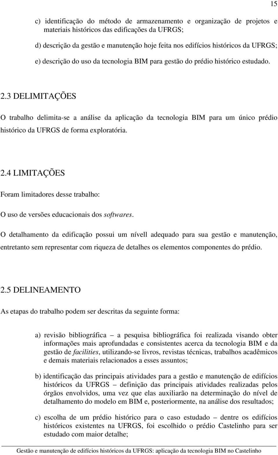 3 DELIMITAÇÕES O trabalho delimita-se a análise da aplicação da tecnologia BIM para um único prédio histórico da UFRGS de forma exploratória. 2.