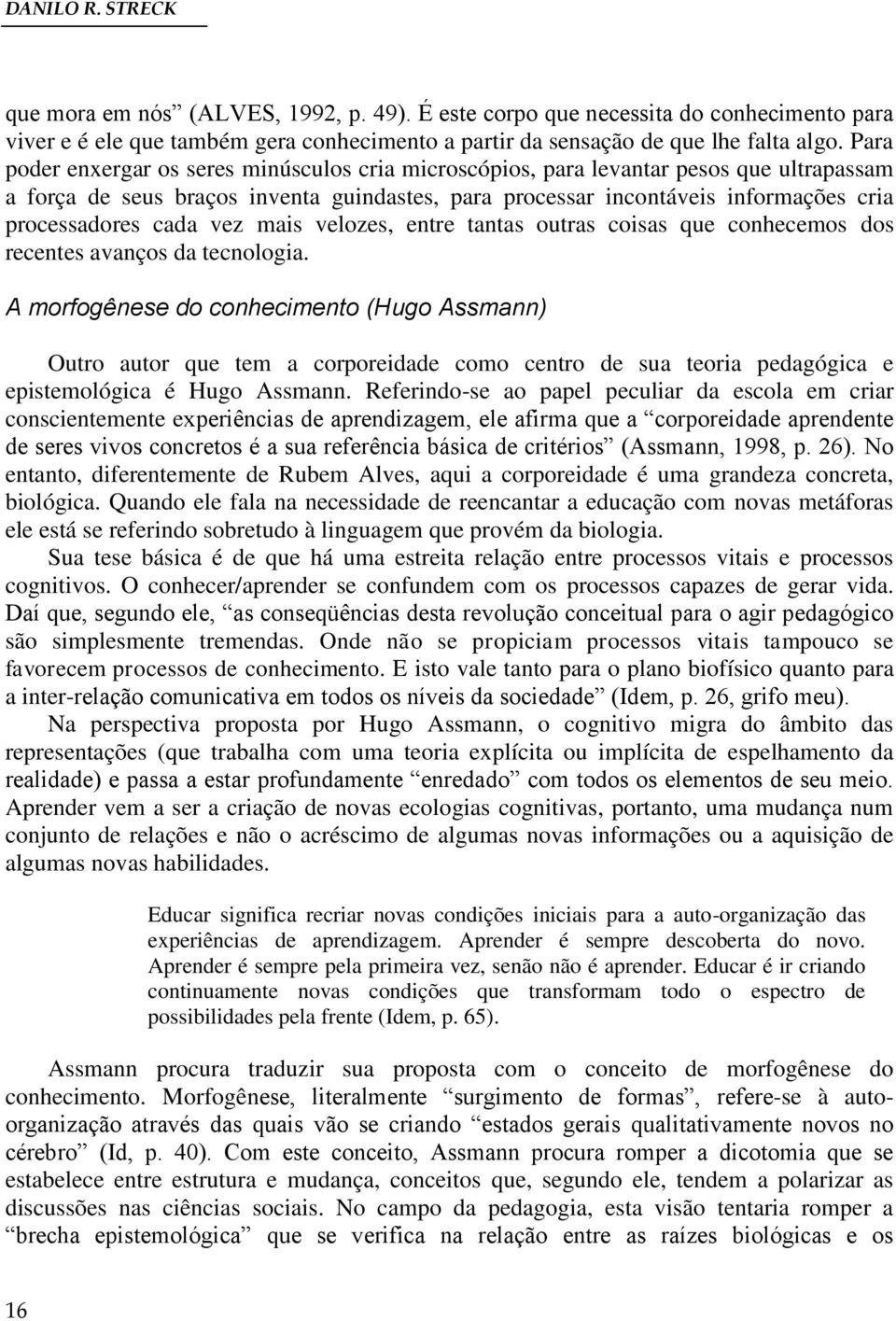 cada vez mais velozes, entre tantas outras coisas que conhecemos dos recentes avanços da tecnologia.