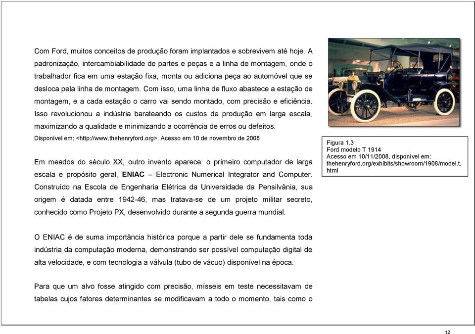 Com isso, uma linha de fluxo abastece a estação de montagem, e a cada estação o carro vai sendo montado, com precisão e eficiência.