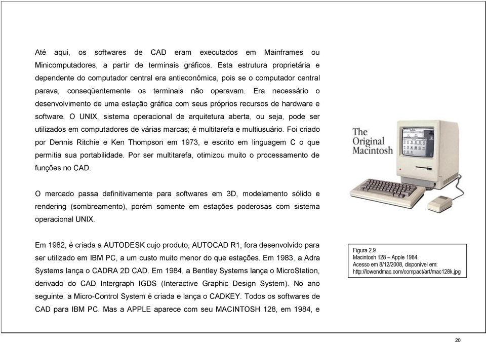 Era necessário o desenvolvimento de uma estação gráfica com seus próprios recursos de hardware e software.