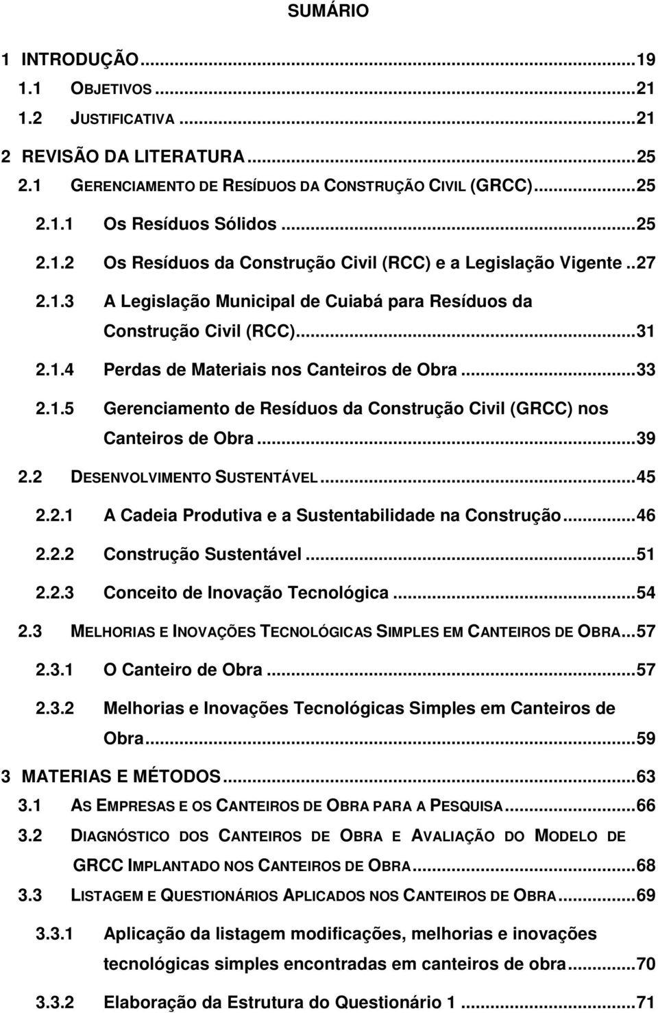 .. 39 2.2 DESENVOLVIMENTO SUSTENTÁVEL... 45 2.2.1 A Cadeia Produtiva e a Sustentabilidade na Construção... 46 2.2.2 Construção Sustentável... 51 2.2.3 Conceito de Inovação Tecnológica... 54 2.