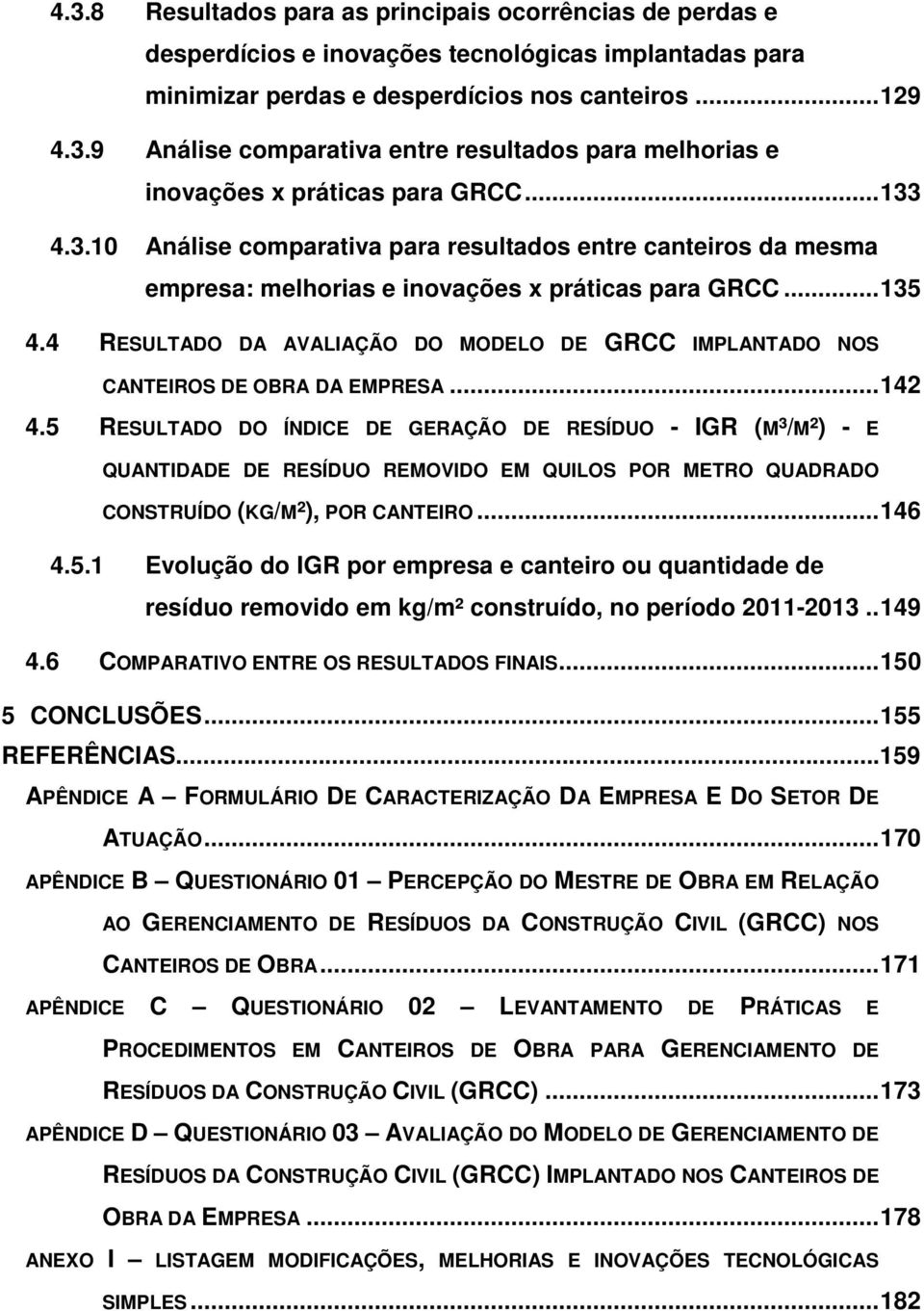 4 RESULTADO DA AVALIAÇÃO DO MODELO DE GRCC IMPLANTADO NOS CANTEIROS DE OBRA DA EMPRESA... 142 4.