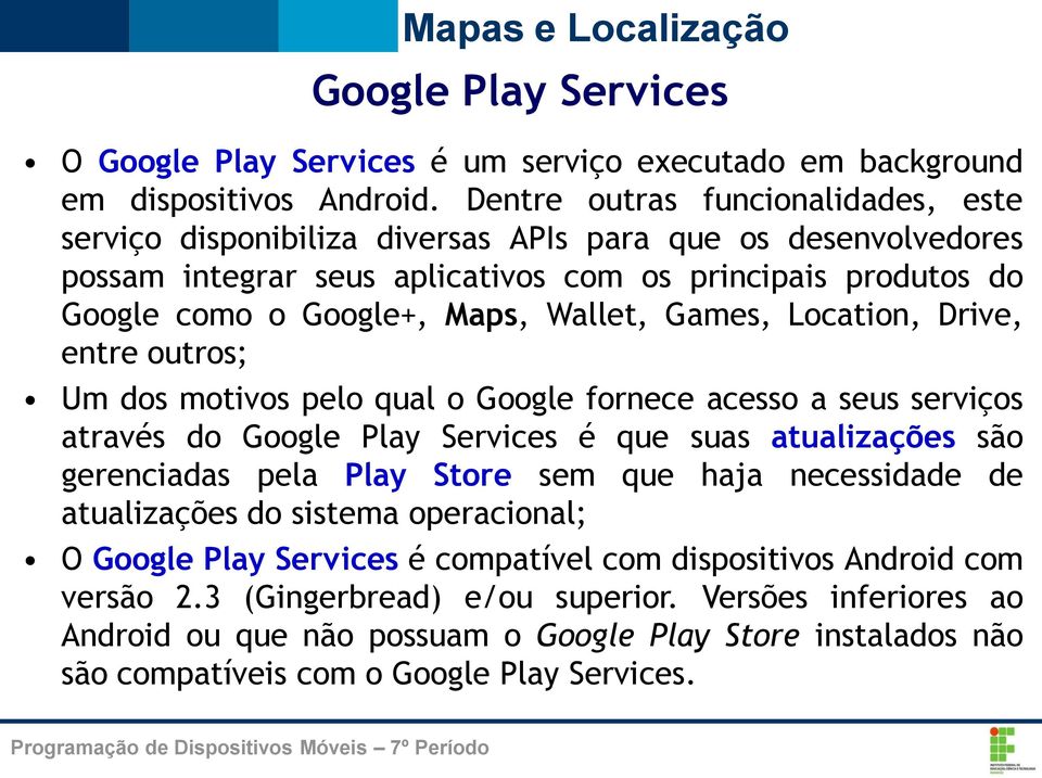 Wallet, Games, Location, Drive, entre outros; Um dos motivos pelo qual o Google fornece acesso a seus serviços através do Google Play Services é que suas atualizações são gerenciadas pela Play Store