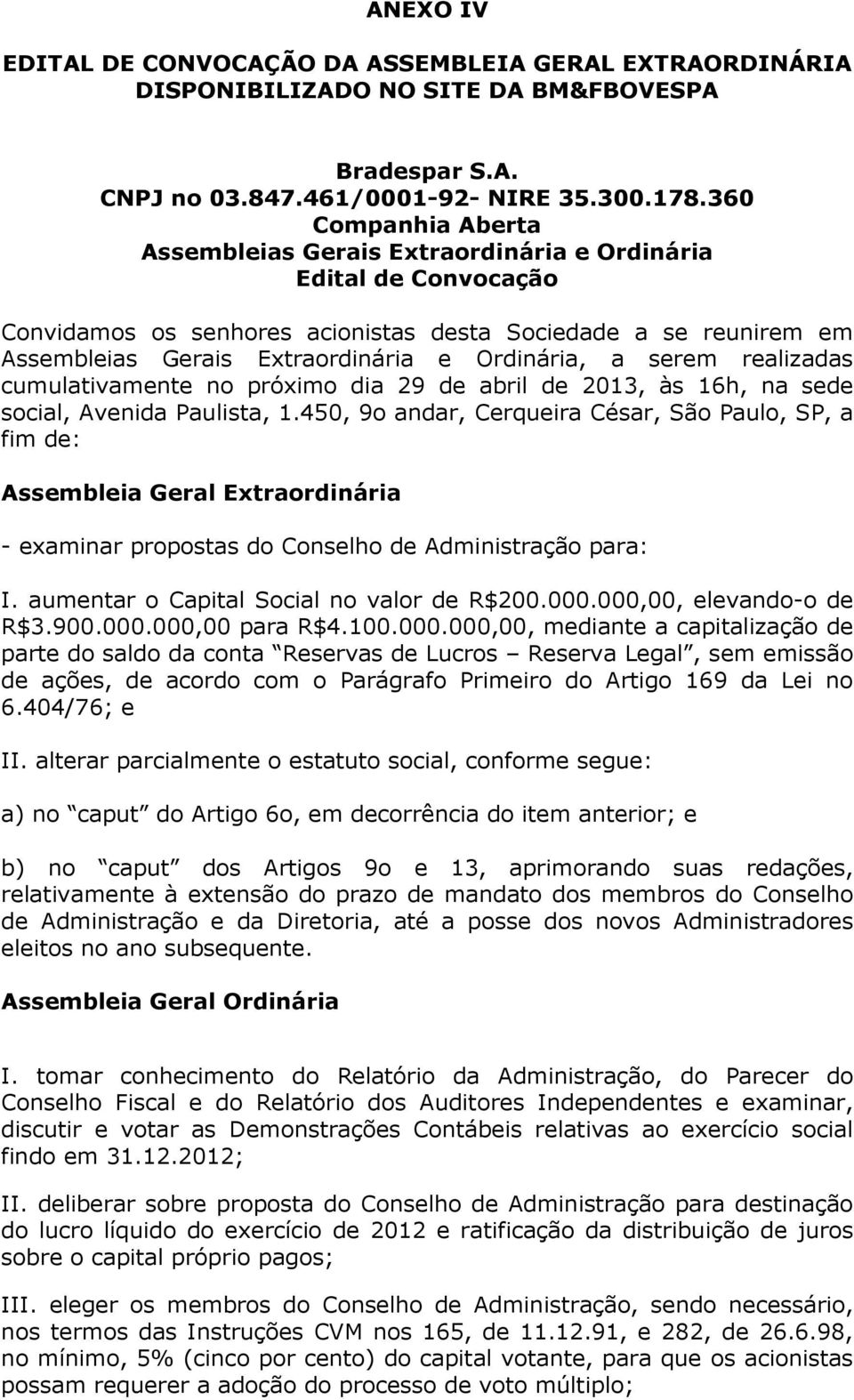 Ordinária, a serem realizadas cumulativamente no próximo dia 29 de abril de 2013, às 16h, na sede social, Avenida Paulista, 1.