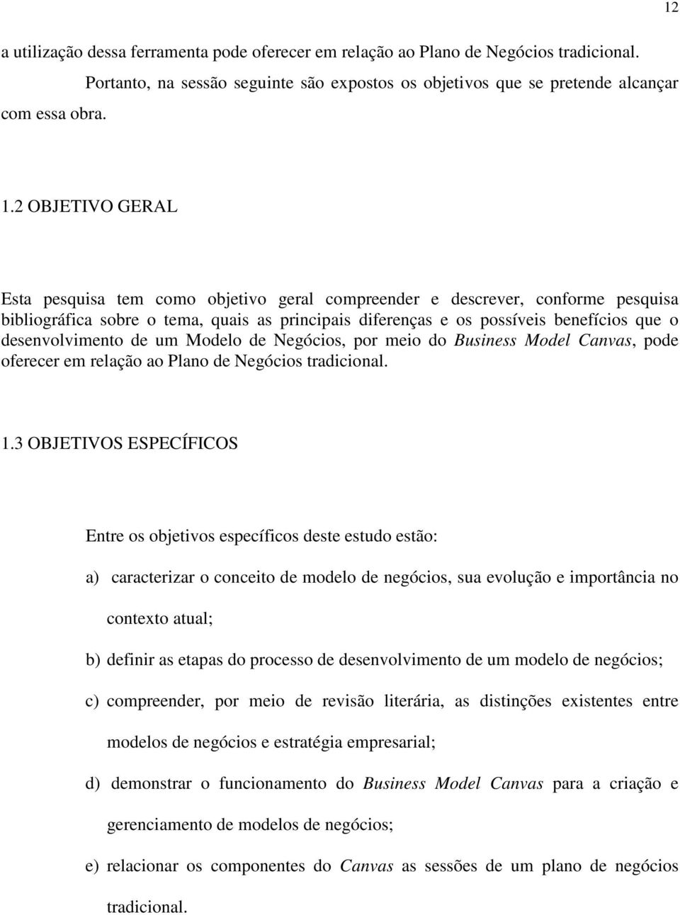 desenvolvimento de um Modelo de Negócios, por meio do Business Model Canvas, pode oferecer em relação ao Plano de Negócios tradicional. 1.