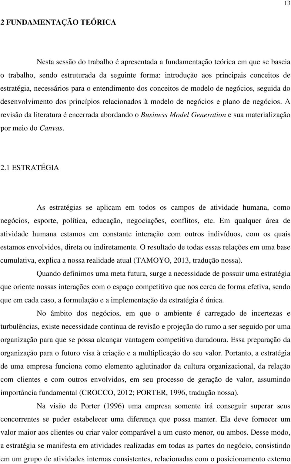 A revisão da literatura é encerrada abordando o Business Model Generation e sua materialização por meio do Canvas. 2.