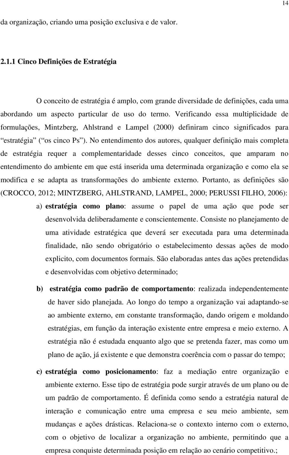 No entendimento dos autores, qualquer definição mais completa de estratégia requer a complementaridade desses cinco conceitos, que amparam no entendimento do ambiente em que está inserida uma