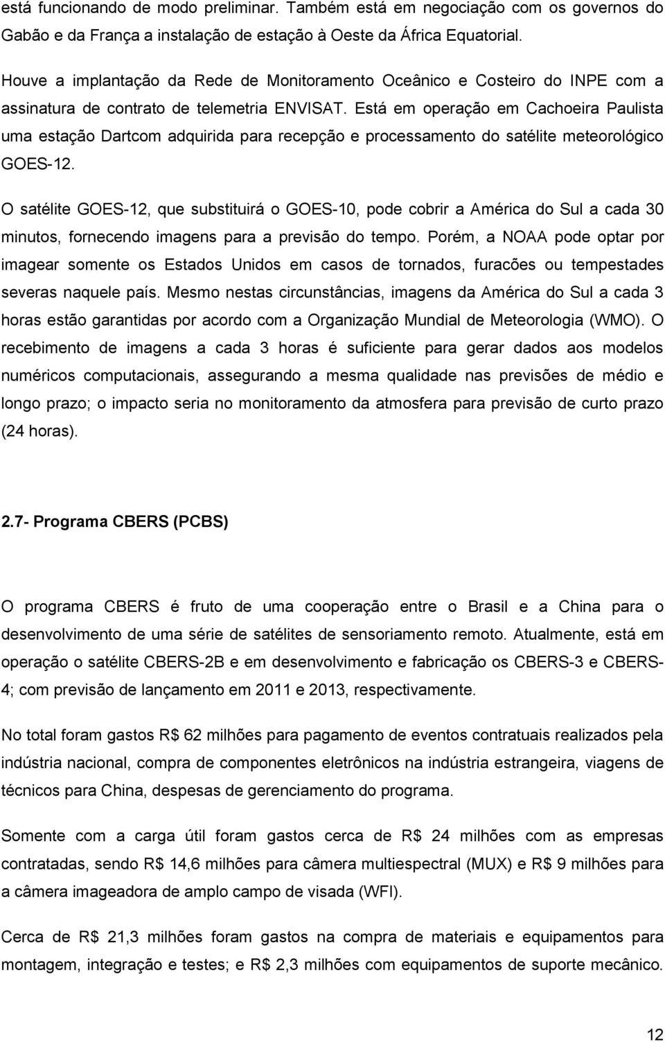 Está em operação em Cachoeira Paulista uma estação Dartcom adquirida para recepção e processamento do satélite meteorológico GOES-12.