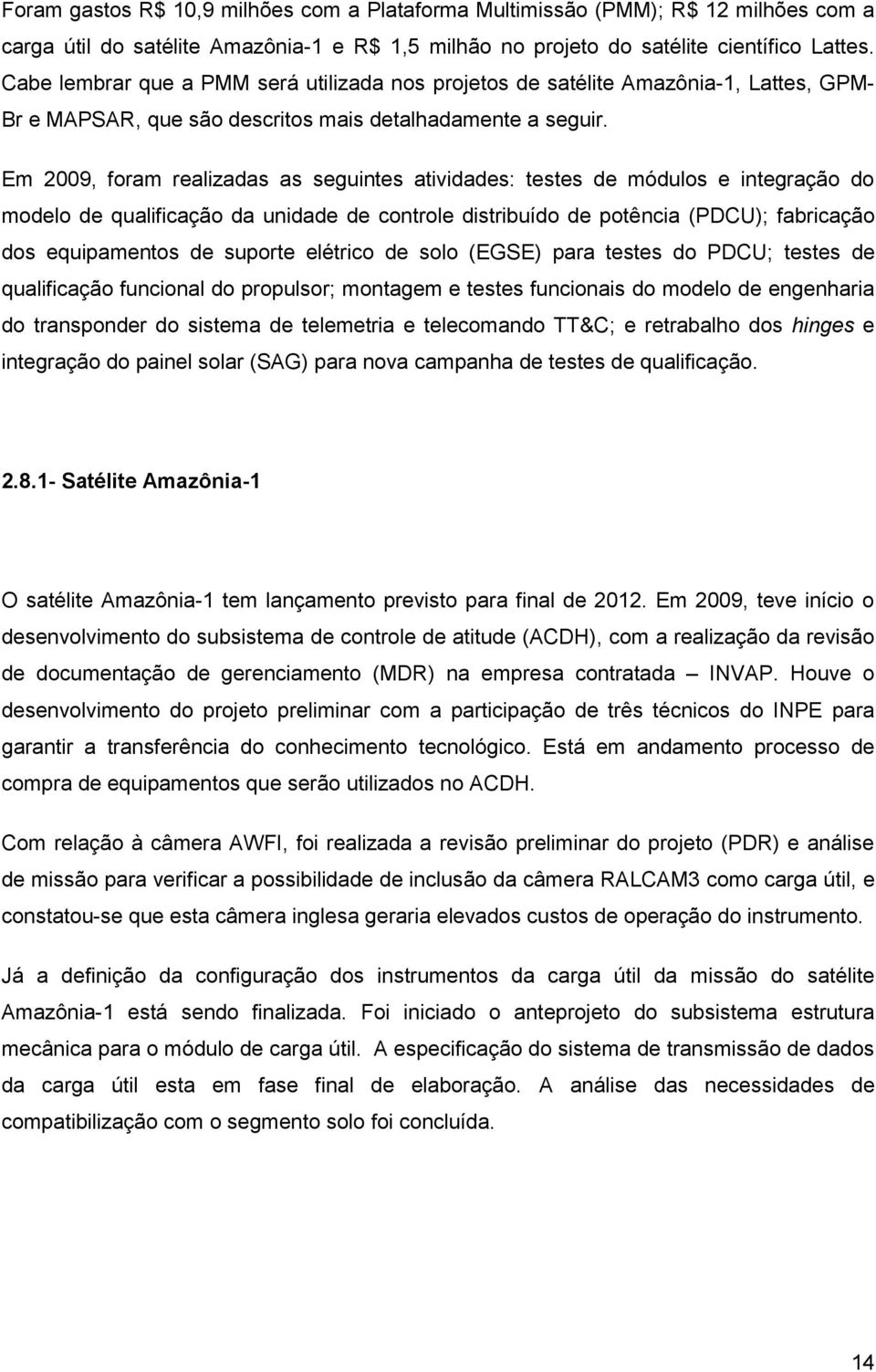 Em 2009, foram realizadas as seguintes atividades: testes de módulos e integração do modelo de qualificação da unidade de controle distribuído de potência (PDCU); fabricação dos equipamentos de