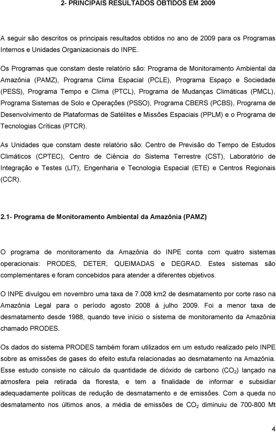 (PTCL), Programa de Mudanças Climáticas (PMCL), Programa Sistemas de Solo e Operações (PSSO), Programa CBERS (PCBS), Programa de Desenvolvimento de Plataformas de Satélites e Missões Espaciais (PPLM)