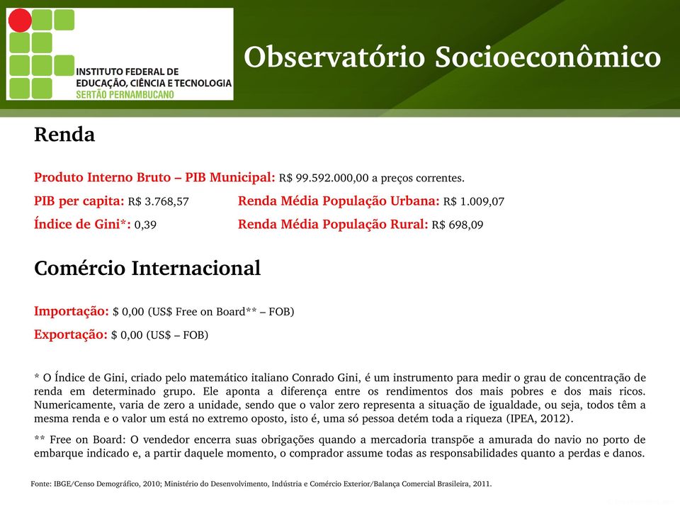 italiano Conrado Gini, é um instrumento para medir o grau de concentração de renda em determinado grupo. Ele aponta a diferença entre os rendimentos dos mais pobres e dos mais ricos.