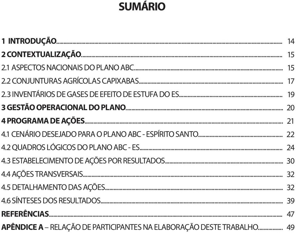 1 CENÁRIO DESEJADO PARA O PLANO ABC - ESPÍRITO SANTO... 22 4.2 QUADROS LÓGICOS DO PLANO ABC - ES... 24 4.3 ESTABELECIMENTO DE AÇÕES POR RESULTADOS.