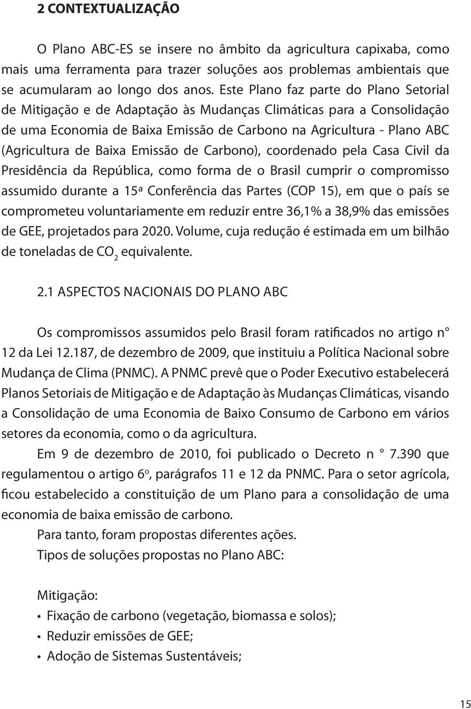 Baixa Emissão de Carbono), coordenado pela Casa Civil da Presidência da República, como forma de o Brasil cumprir o compromisso assumido durante a 15ª Conferência das Partes (COP 15), em que o país