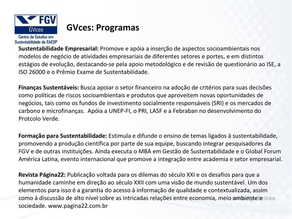 Finanças Sustentáveis:Busca apoiar o setor financeiro na adoção de critérios para suas decisões como políticas de riscos socioambientais e produtos que aproveitem novas oportunidades de negócios,