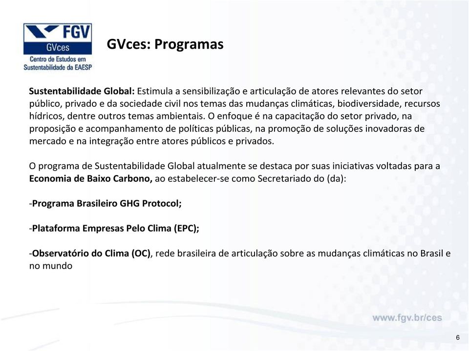 O enfoque éna capacitação do setor privado, na proposição e acompanhamento de políticas públicas, na promoção de soluções inovadoras de mercado e na integração entre atores públicos e privados.