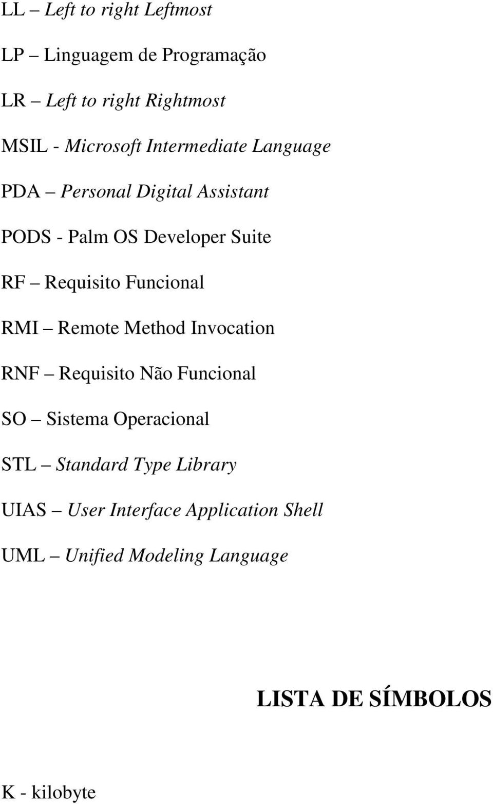 Funcional RMI Remote Method Invocation RNF Requisito Não Funcional SO Sistema Operacional STL Standard