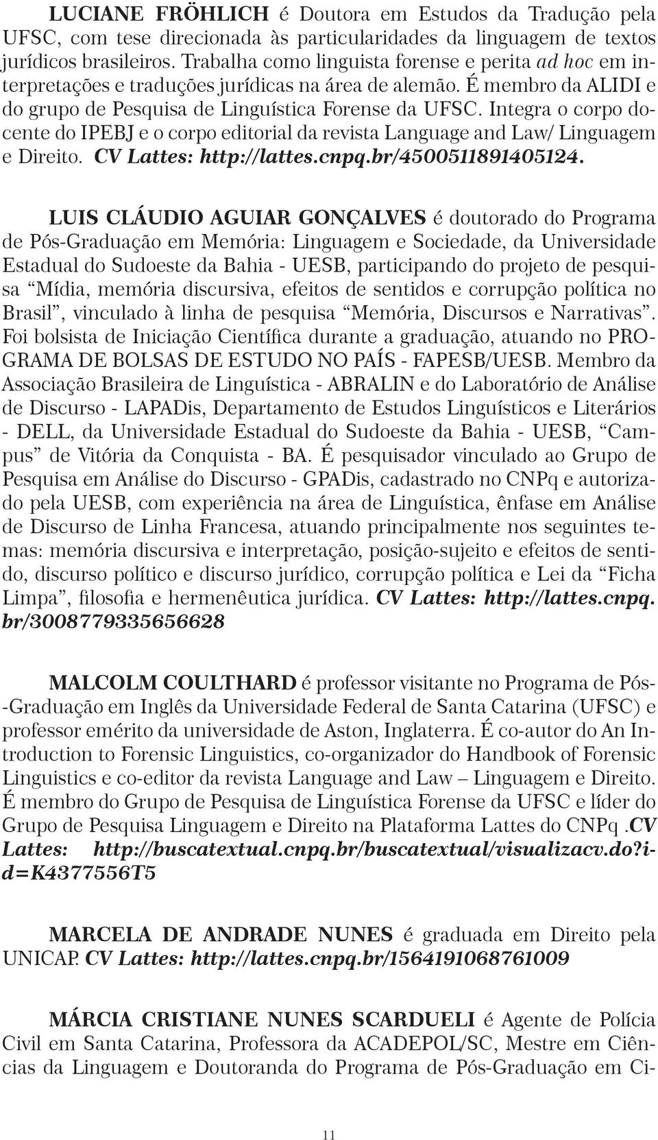 Integra o corpo docente do IPEBJ e o corpo editorial da revista Language and Law/ Linguagem e Direito. CV Lattes: http://lattes.cnpq.br/4500511891405124.