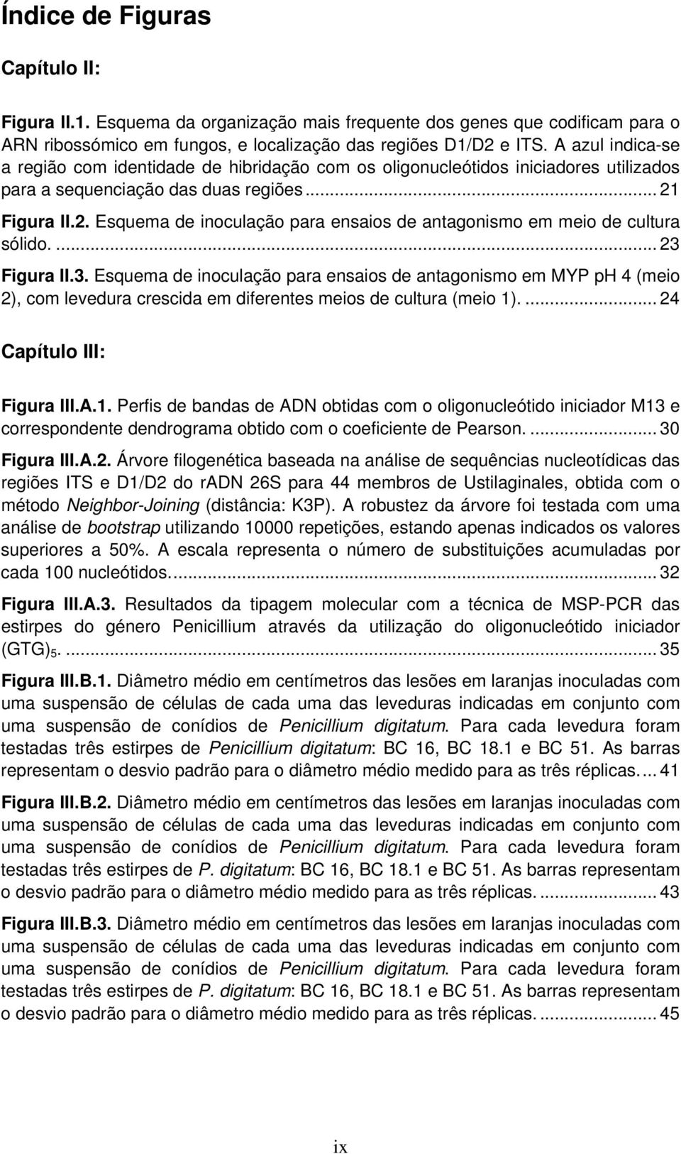 Figura II.2. Esquema de inoculação para ensaios de antagonismo em meio de cultura sólido.... 23 