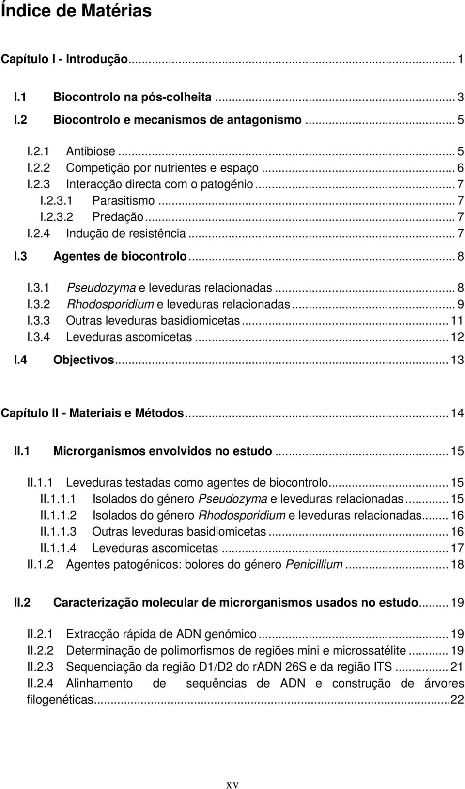 .. 8 I.3.2 Rhodosporidium e leveduras relacionadas... 9 I.3.3 Outras leveduras basidiomicetas... 11 I.3.4 Leveduras ascomicetas... 12 I.4 Objectivos... 13 Capítulo II - Materiais e Métodos... 14 II.