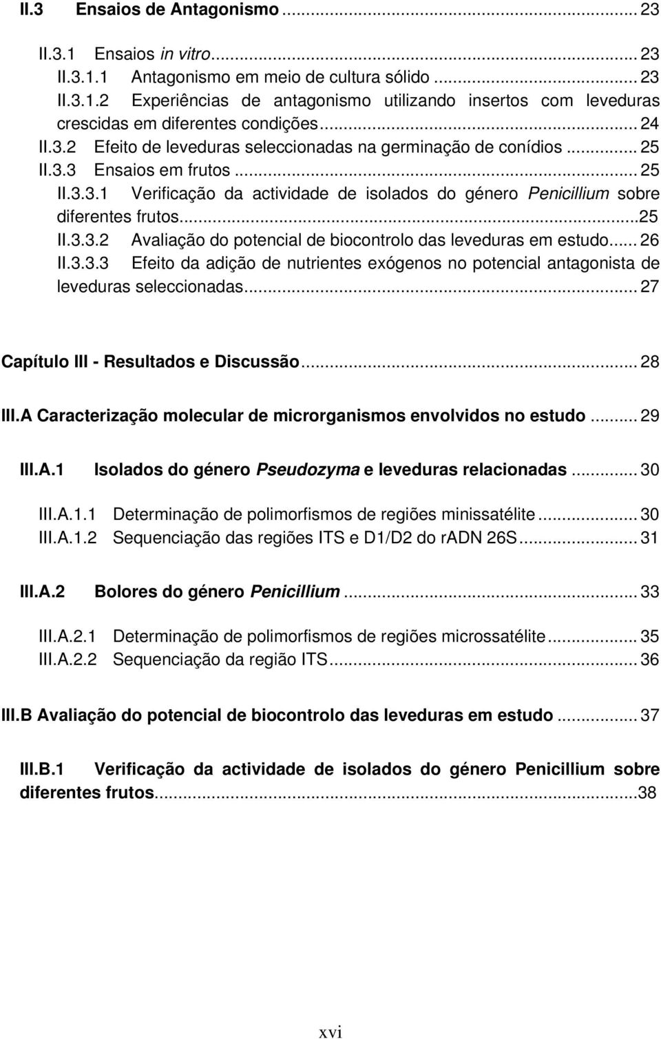 ..25 II.3.3.2 Avaliação do potencial de biocontrolo das leveduras em estudo... 26 II.3.3.3 Efeito da adição de nutrientes exógenos no potencial antagonista de leveduras seleccionadas.