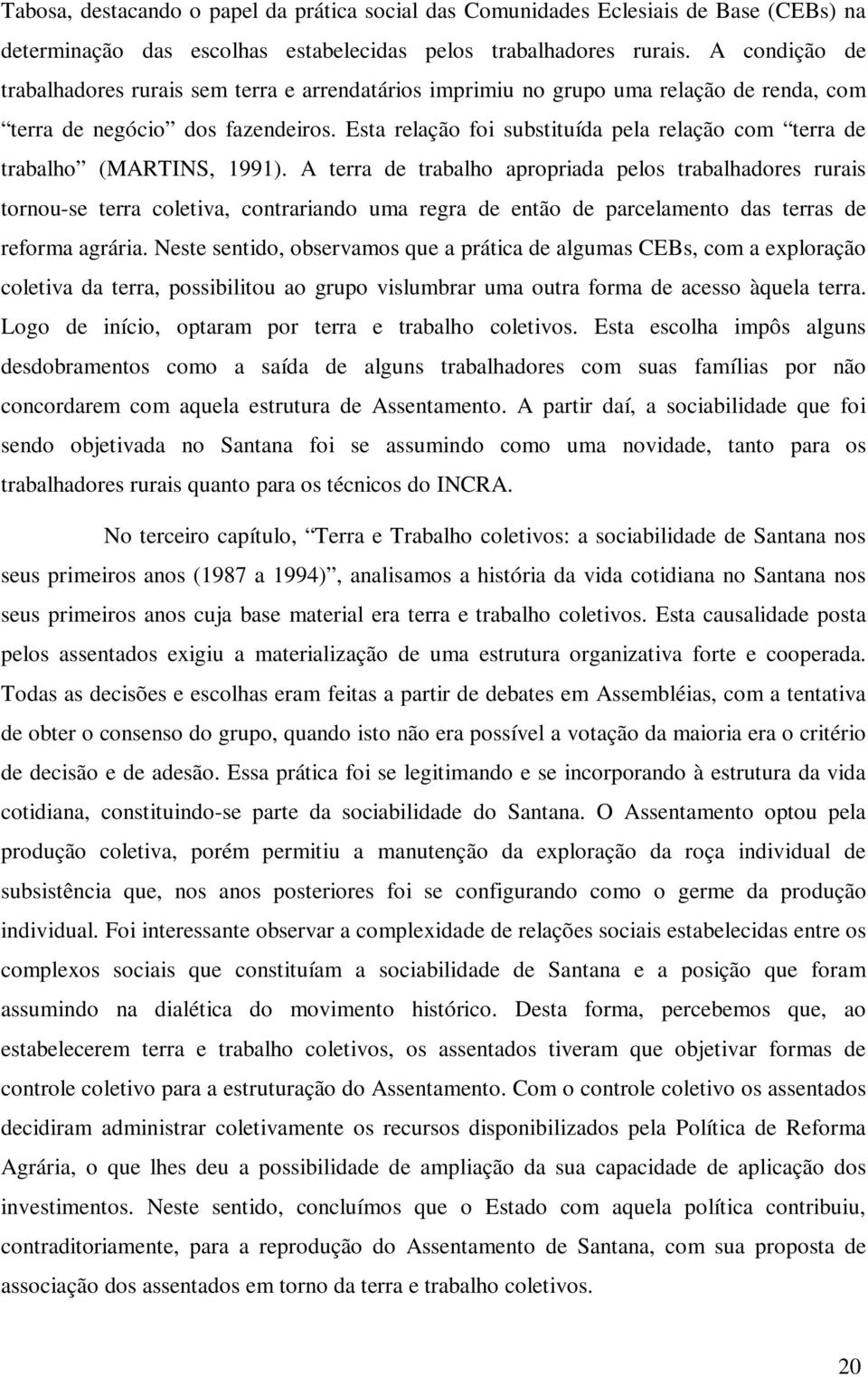 Esta relação foi substituída pela relação com terra de trabalho (MARTINS, 1991).