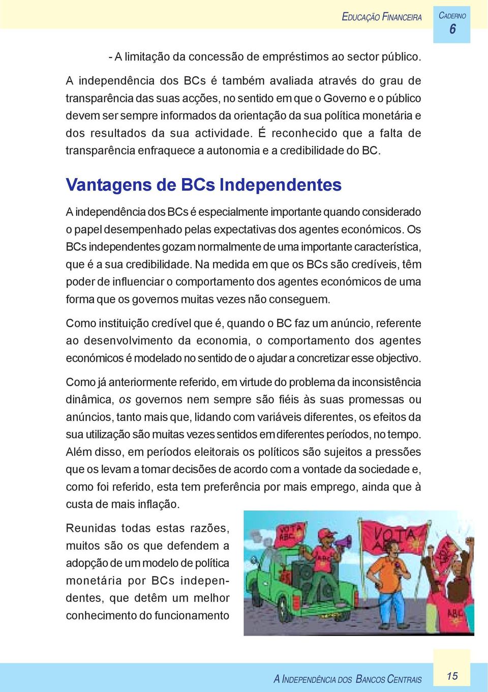 e dos resultados da sua actividade. É reconhecido que a falta de transparência enfraquece a autonomia e a credibilidade do BC.