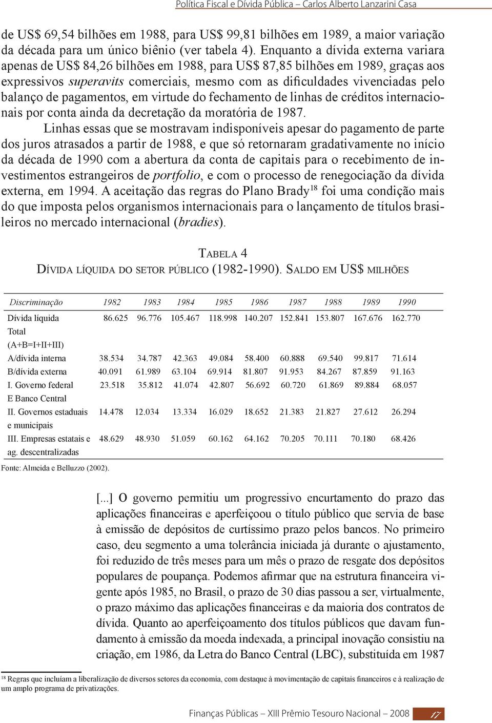 de pagamentos, em virtude do fechamento de linhas de créditos internacionais por conta ainda da decretação da moratória de 1987.