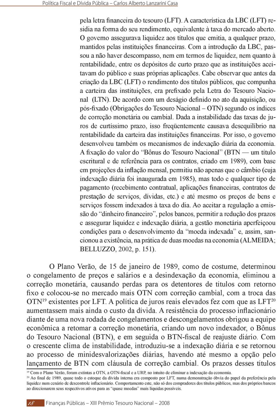 Com a introdução da LBC, passou a não haver descompasso, nem em termos de liquidez, nem quanto à rentabilidade, entre os depósitos de curto prazo que as instituições aceitavam do público e suas