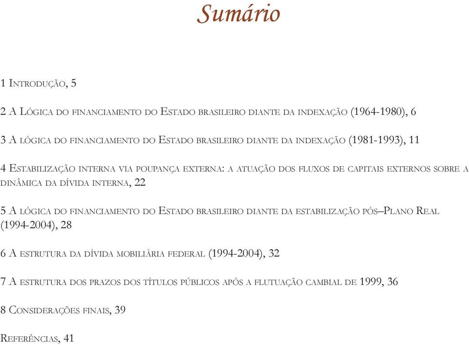 dívida interna, 22 5 A l ó g i c a d o f i n a n c i a m e n t o d o Es t a d o brasileiro d i a n t e d a e s ta b i l i z a ç ã o p ó s Pl a n o Re a l (1994-2004), 28 6 A estrutura