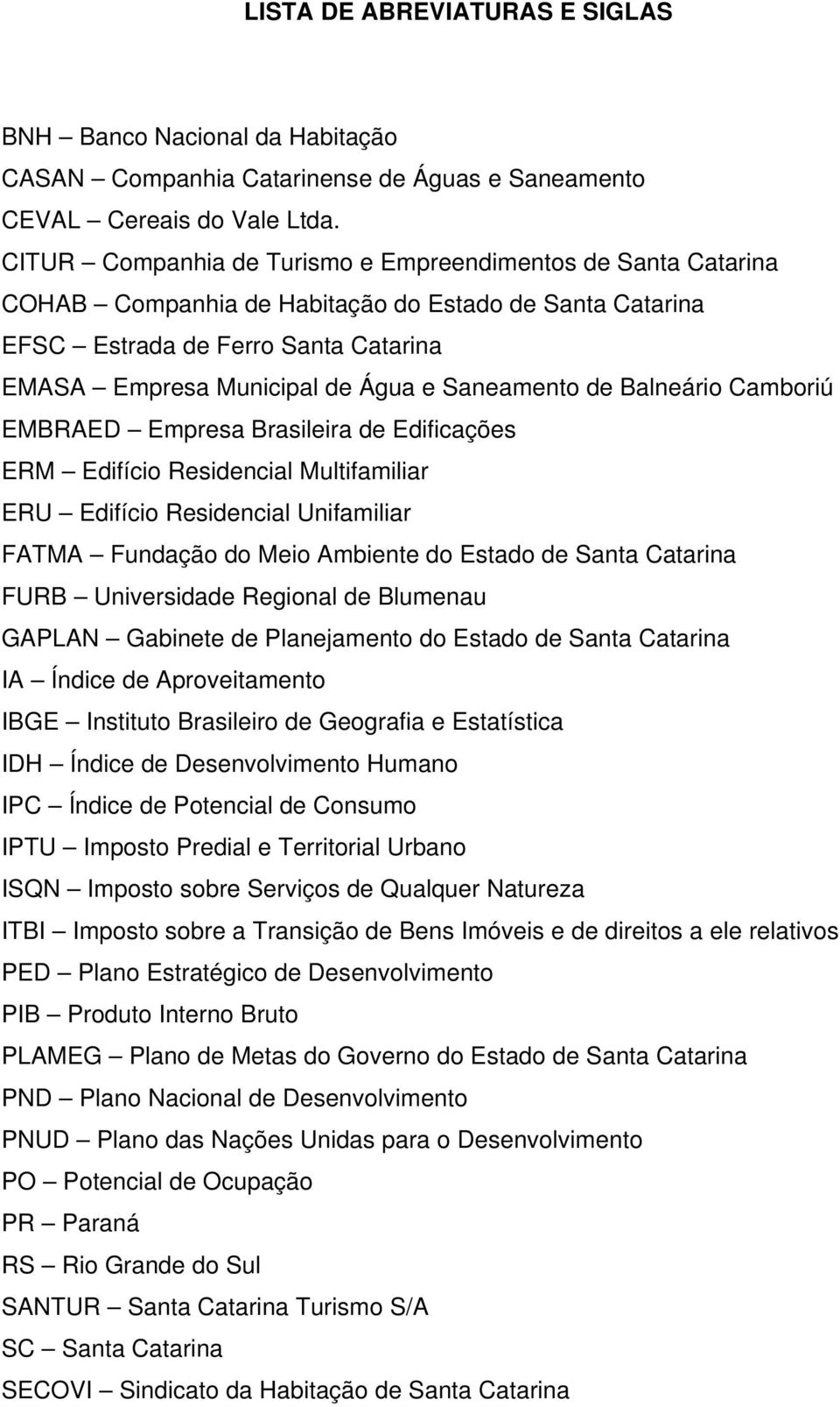 Saneamento de Balneário Camboriú EMBRAED Empresa Brasileira de Edificações ERM Edifício Residencial Multifamiliar ERU Edifício Residencial Unifamiliar FATMA Fundação do Meio Ambiente do Estado de