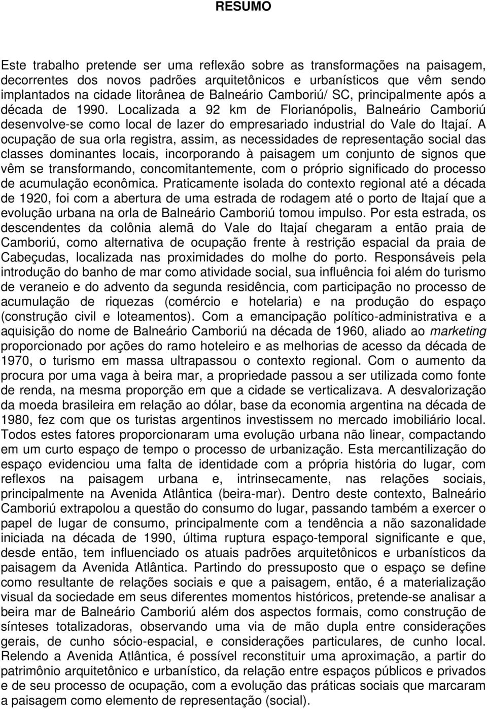 A ocupação de sua orla registra, assim, as necessidades de representação social das classes dominantes locais, incorporando à paisagem um conjunto de signos que vêm se transformando,