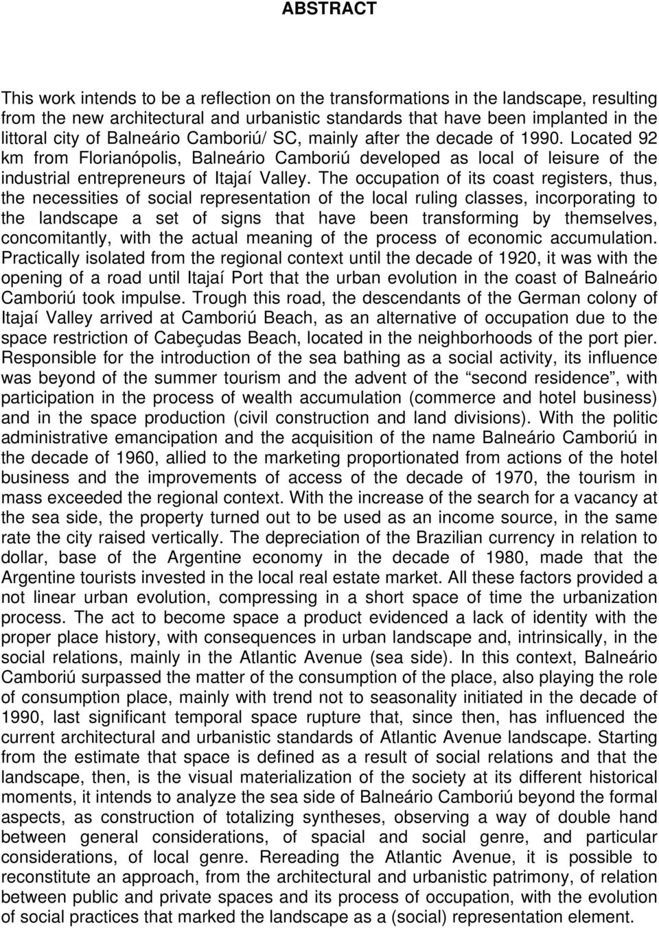 The occupation of its coast registers, thus, the necessities of social representation of the local ruling classes, incorporating to the landscape a set of signs that have been transforming by