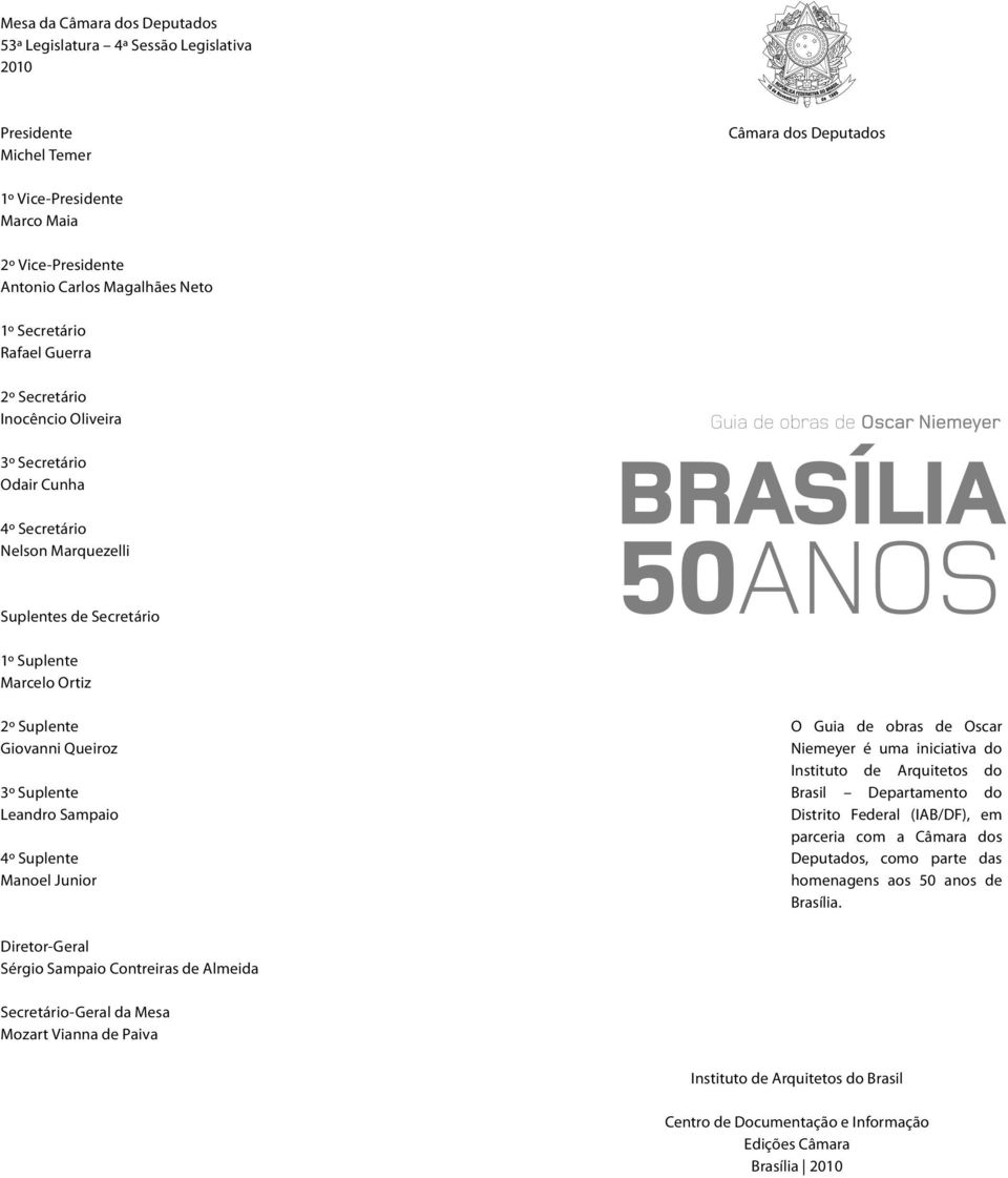 Suplente Marcelo Ortiz 2º Suplente Giovanni Queiroz 3º Suplente Leandro Sampaio 4º Suplente Manoel Junior O Guia de obras de Oscar Niemeyer é uma iniciativa do Instituto de Arquitetos do Brasil